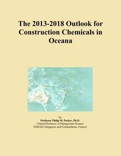 The 2013-2018 Outlook for Construction Chemicals in Oceana