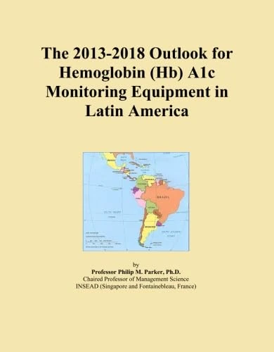 The 2013-2018 Outlook for Hemoglobin (Hb) A1c Monitoring Equipment in Latin America