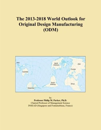 The 2013-2018 World Outlook for Original Design Manufacturing (ODM)