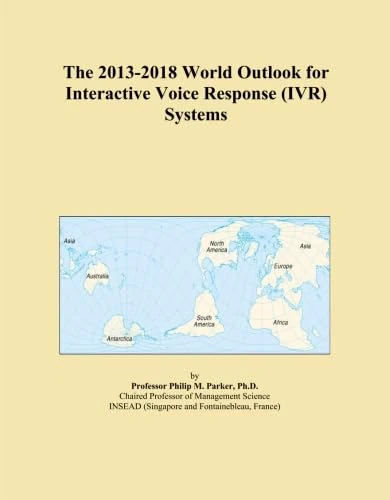 The 2013-2018 World Outlook for Interactive Voice Response (IVR) Systems