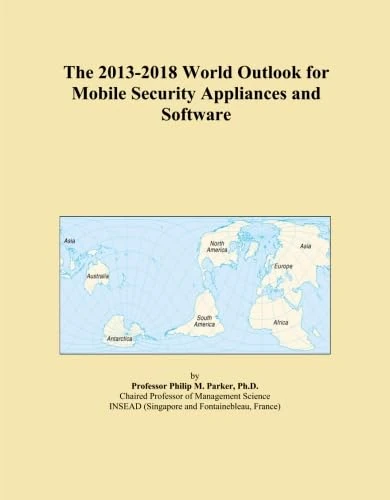 The 2013-2018 World Outlook for Mobile Security Appliances and Software