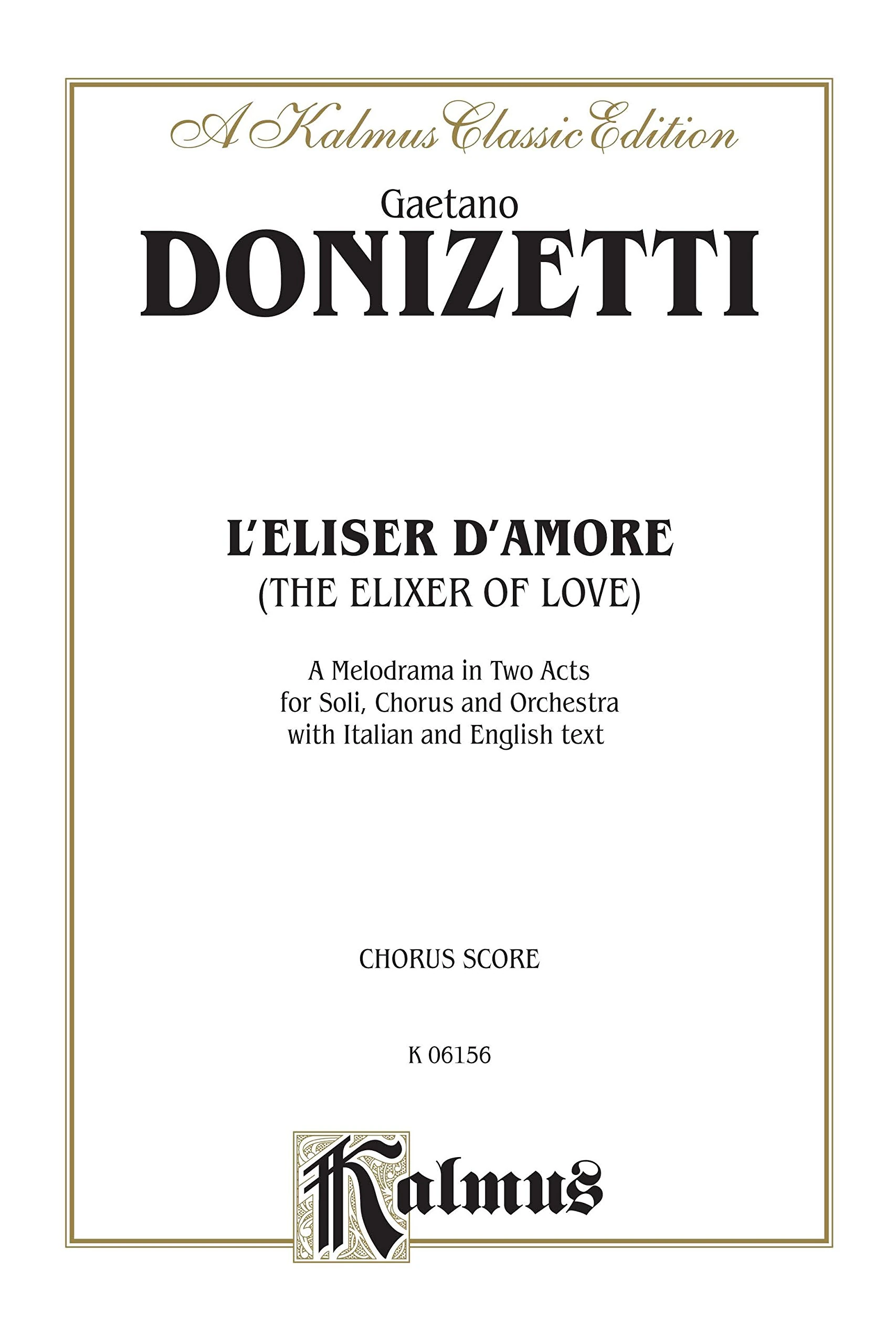 L'Elisir D'Amore (The Elixir of Love), A Melodrama (Opera) in Two Acts: For Solo, Chorus and Orchestra with Italian and English Text (Choral Score) (Kalmus Edition)