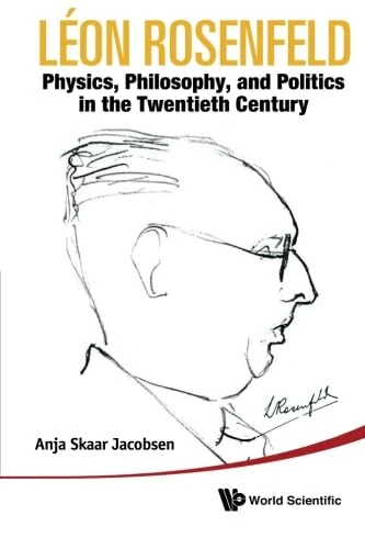 Leon Rosenfeld: Physics, Philosophy, And Politics In The Twentieth Century - Image 1