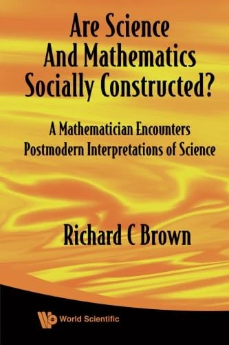 Are Science And Mathematics Socially Constructed? A Mathematician Encounters Postmodern Interpretations Of Science