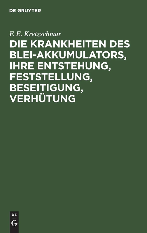 Die Krankheiten Des Blei-Akkumulators, Ihre Entstehung, Feststellung, Beseitigung, Verhütung: Für Die PRAXIS