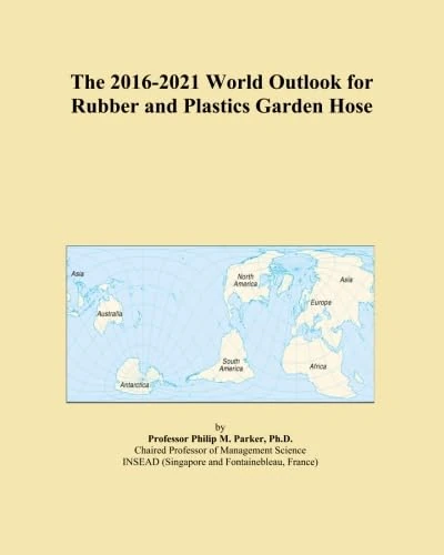The 2016-2021 World Outlook for Rubber and Plastics Garden Hose