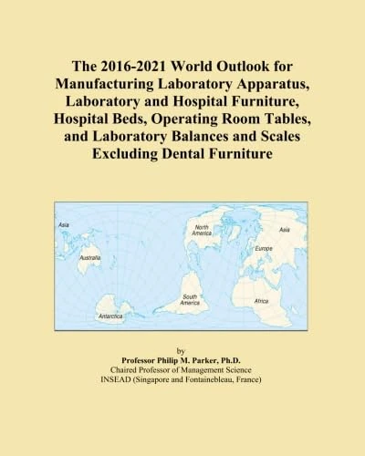 The 2016-2021 World Outlook for Manufacturing Laboratory Apparatus, Laboratory and Hospital Furniture, Hospital Beds, Operating Room Tables, and ... and Scales Excluding Dental Furniture