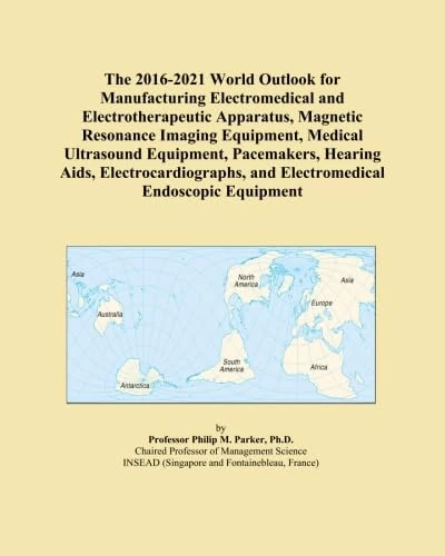 The 2016-2021 World Outlook for Manufacturing Electromedical and Electrotherapeutic Apparatus, Magnetic Resonance Imaging Equipment, Medical ... and Electromedical Endoscopic Equipment