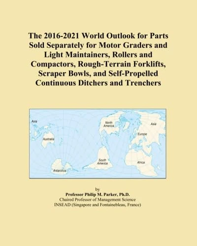 The 2016-2021 World Outlook for Parts Sold Separately for Motor Graders and Light Maintainers, Rollers and Compactors, Rough-Terrain Forklifts, ... Continuous Ditchers and Trenchers
