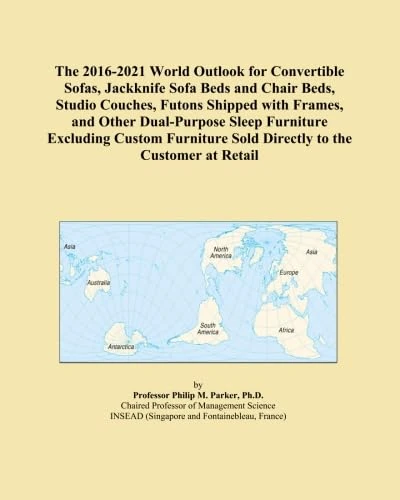 The 2016-2021 World Outlook for Convertible Sofas, Jackknife Sofa Beds and Chair Beds, Studio Couches, Futons Shipped with Frames, and Other ... Sold Directly to the Customer at Retail