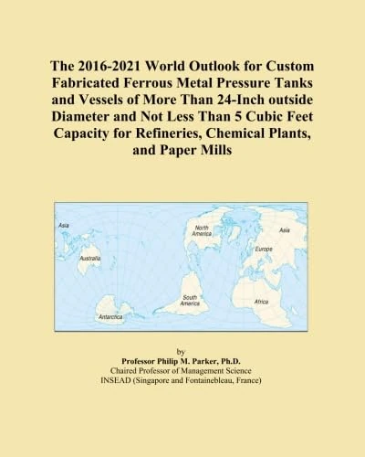 The 2016-2021 World Outlook for Custom Fabricated Ferrous Metal Pressure Tanks and Vessels of More Than 24-Inch outside Diameter and Not Less Than 5 ... Refineries, Chemical Plants, and Paper Mills