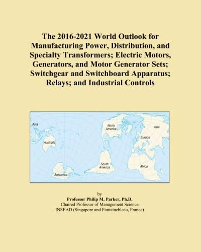 The 2016-2021 World Outlook for Manufacturing Power, Distribution, and Specialty Transformers; Electric Motors, Generators, and Motor Generator Sets; ... Apparatus; Relays; and Industrial Controls