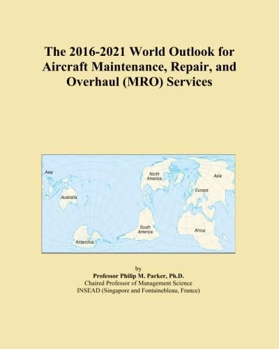 The 2016-2021 World Outlook for Aircraft Maintenance, Repair, and Overhaul (MRO) Services