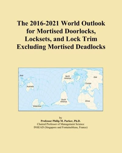 The 2016-2021 World Outlook for Mortised Doorlocks, Locksets, and Lock Trim Excluding Mortised Deadlocks