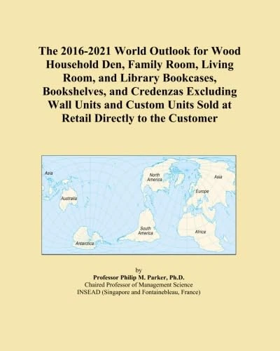 The 2016-2021 World Outlook for Wood Household Den, Family Room, Living Room, and Library Bookcases, Bookshelves, and Credenzas Excluding Wall Units ... Units Sold at Retail Directly to the Customer