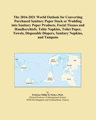 The 2016-2021 World Outlook for Converting Purchased Sanitary Paper Stock or Wadding into Sanitary Paper Products, Facial Tissues and Handkerchiefs, ... Diapers, Sanitary Napkins, and Tampons
