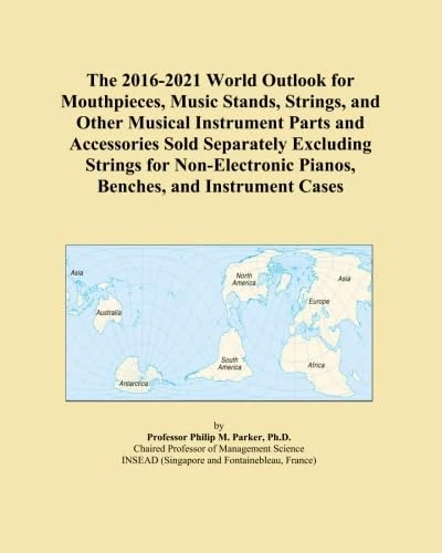 The 2016-2021 World Outlook for Mouthpieces, Music Stands, Strings, and Other Musical Instrument Parts and Accessories Sold Separately Excluding ... Pianos, Benches, and Instrument Cases