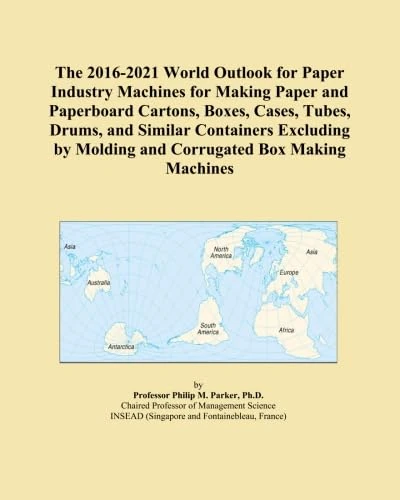 The 2016-2021 World Outlook for Paper Industry Machines for Making Paper and Paperboard Cartons, Boxes, Cases, Tubes, Drums, and Similar Containers ... by Molding and Corrugated Box Making Machines