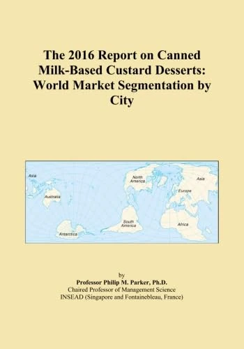 The 2016 Report on Canned Milk-Based Custard Desserts: World Market Segmentation by City