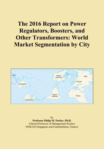 The 2016 Report on Power Regulators, Boosters, and Other Transformers: World Market Segmentation by City