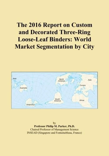 The 2016 Report on Custom and Decorated Three-Ring Loose-Leaf Binders: World Market Segmentation by City