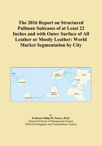 The 2016 Report on Structured Pullman Suitcases of at Least 22 Inches and with Outer Surface of All Leather or Mostly Leather: World Market Segmentation by City