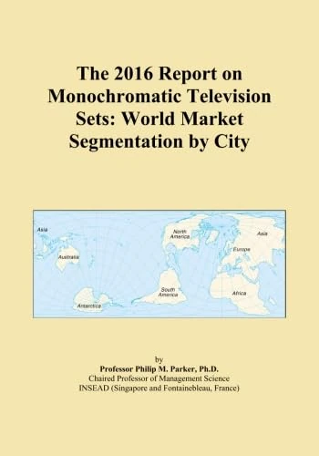 The 2016 Report on Monochromatic Television Sets: World Market Segmentation by City