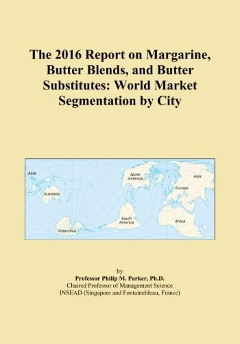 The 2016 Report on Margarine, Butter Blends, and Butter Substitutes: World Market Segmentation by City