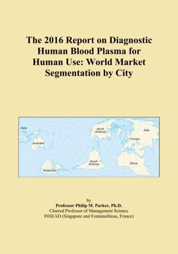 The 2016 Report on Diagnostic Human Blood Plasma for Human Use: World Market Segmentation by City