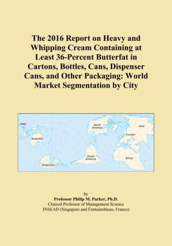The 2016 Report on Heavy and Whipping Cream Containing at Least 36-Percent Butterfat in Cartons, Bottles, Cans, Dispenser Cans, and Other Packaging: World Market Segmentation by City