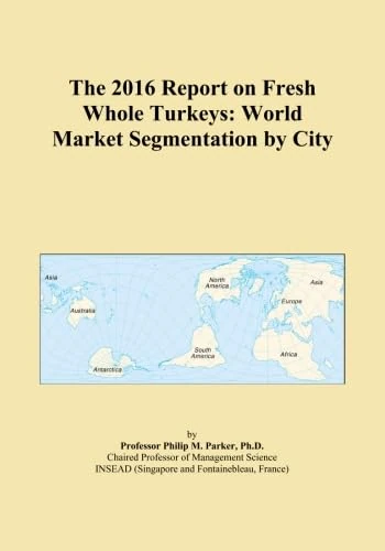 The 2016 Report on Fresh Whole Turkeys: World Market Segmentation by City