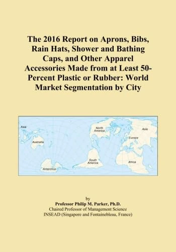 The 2016 Report on Aprons, Bibs, Rain Hats, Shower and Bathing Caps, and Other Apparel Accessories Made from at Least 50-Percent Plastic or Rubber: World Market Segmentation by City - Image 1