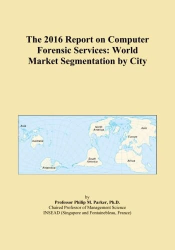 The 2016 Report on Computer Forensic Services: World Market Segmentation by City
