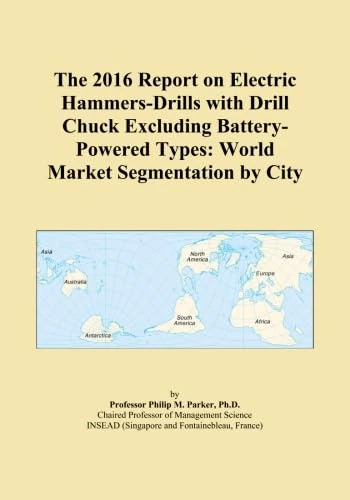 The 2016 Report on Electric Hammers-Drills with Drill Chuck Excluding Battery-Powered Types: World Market Segmentation by City