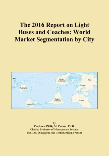 The 2016 Report on Light Buses and Coaches: World Market Segmentation by City
