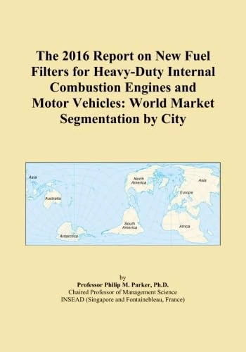 The 2016 Report on New Fuel Filters for Heavy-Duty Internal Combustion Engines and Motor Vehicles: World Market Segmentation by City