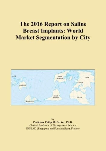 The 2016 Report on Saline Breast Implants: World Market Segmentation by City