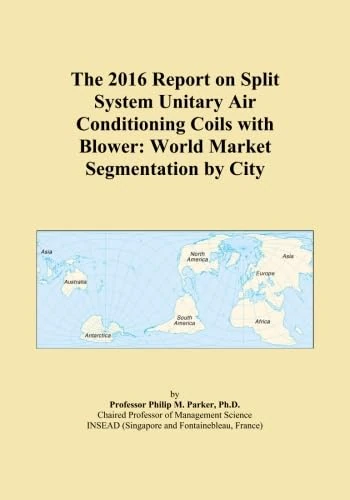 The 2016 Report on Split System Unitary Air Conditioning Coils with Blower: World Market Segmentation by City