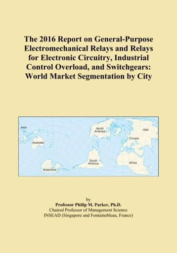 The 2016 Report on General-Purpose Electromechanical Relays and Relays for Electronic Circuitry, Industrial Control Overload, and Switchgears: World Market Segmentation by City