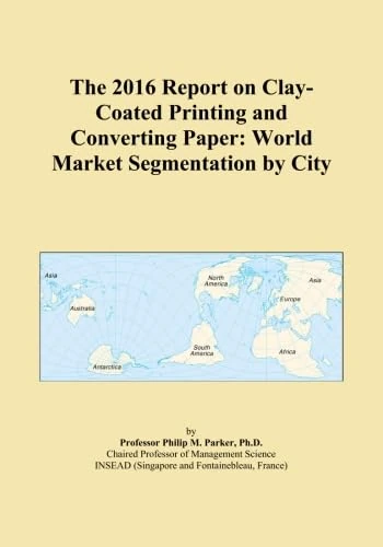 The 2016 Report on Clay-Coated Printing and Converting Paper: World Market Segmentation by City