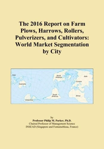 The 2016 Report on Farm Plows, Harrows, Rollers, Pulverizers, and Cultivators: World Market Segmentation by City