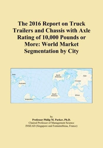 The 2016 Report on Truck Trailers and Chassis with Axle Rating of 10,000 Pounds or More: World Market Segmentation by City