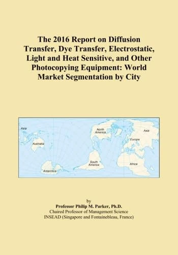 The 2016 Report on Diffusion Transfer, Dye Transfer, Electrostatic, Light and Heat Sensitive, and Other Photocopying Equipment: World Market Segmentation by City
