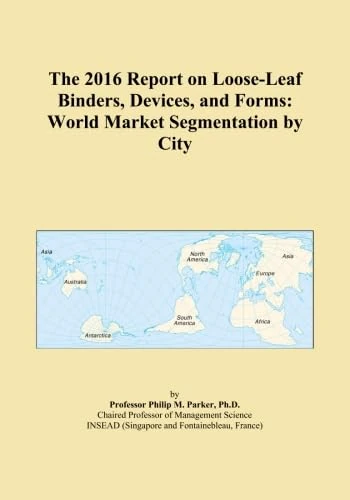 The 2016 Report on Loose-Leaf Binders, Devices, and Forms: World Market Segmentation by City