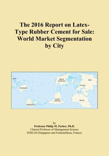 The 2016 Report on Latex-Type Rubber Cement for Sale: World Market Segmentation by City