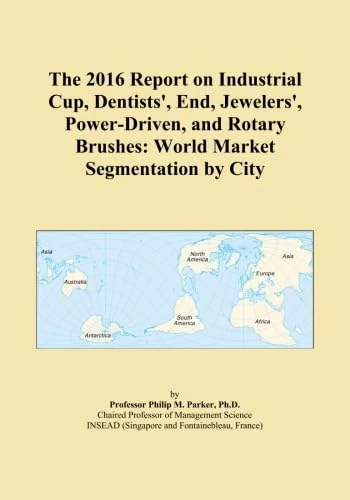 The 2016 Report on Industrial Cup, Dentists', End, Jewelers', Power-Driven, and Rotary Brushes: World Market Segmentation by City