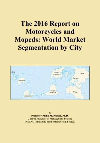 The 2016 Report on Motorcycles and Mopeds: World Market Segmentation by City