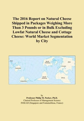 The 2016 Report on Natural Cheese Shipped in Packages Weighing More Than 3 Pounds or in Bulk Excluding Lowfat Natural Cheese and Cottage Cheese: World Market Segmentation by City