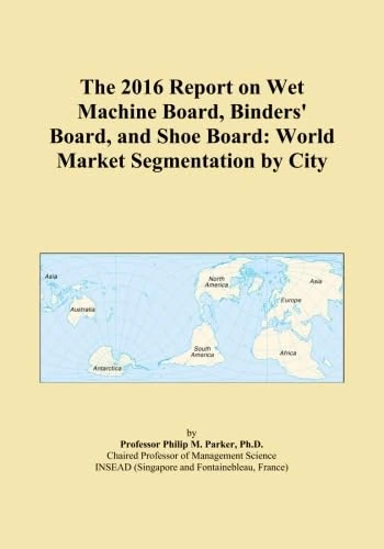 The 2016 Report on Wet Machine Board, Binders' Board, and Shoe Board: World Market Segmentation by City
