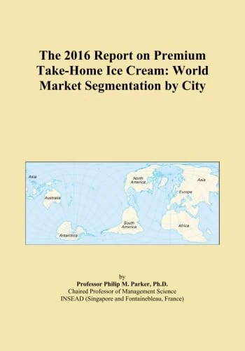 The 2016 Report on Premium Take-Home Ice Cream: World Market Segmentation by City